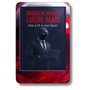 Trabalhe Menos, Lucre Mais: Use a IA a Seu Favor